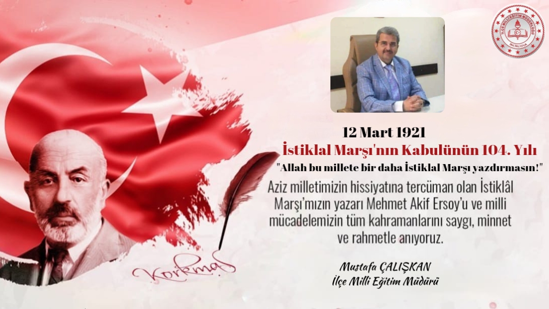 İlçe Milli Eğitim Müdürümüz Sayın Mustafa ÇALIŞKAN'ın 12 Mart İstiklâl Marşı'nın Kabulü ve Mehmet Akif Ersoy'u Anma Günü mesajı;